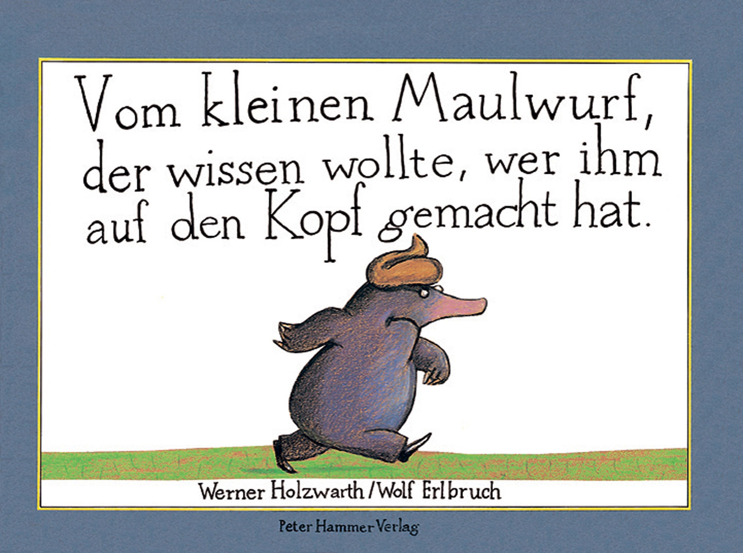 Vom kleinen Maulwurf, der wissen wollte, wer ihm auf den Kopf gemacht hat!